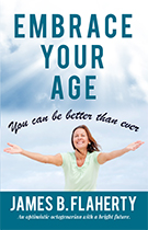 Buy on Amazon.com: EMBRACE YOUR AGE: You Can Be Better Than Ever! By James B. Flaherty